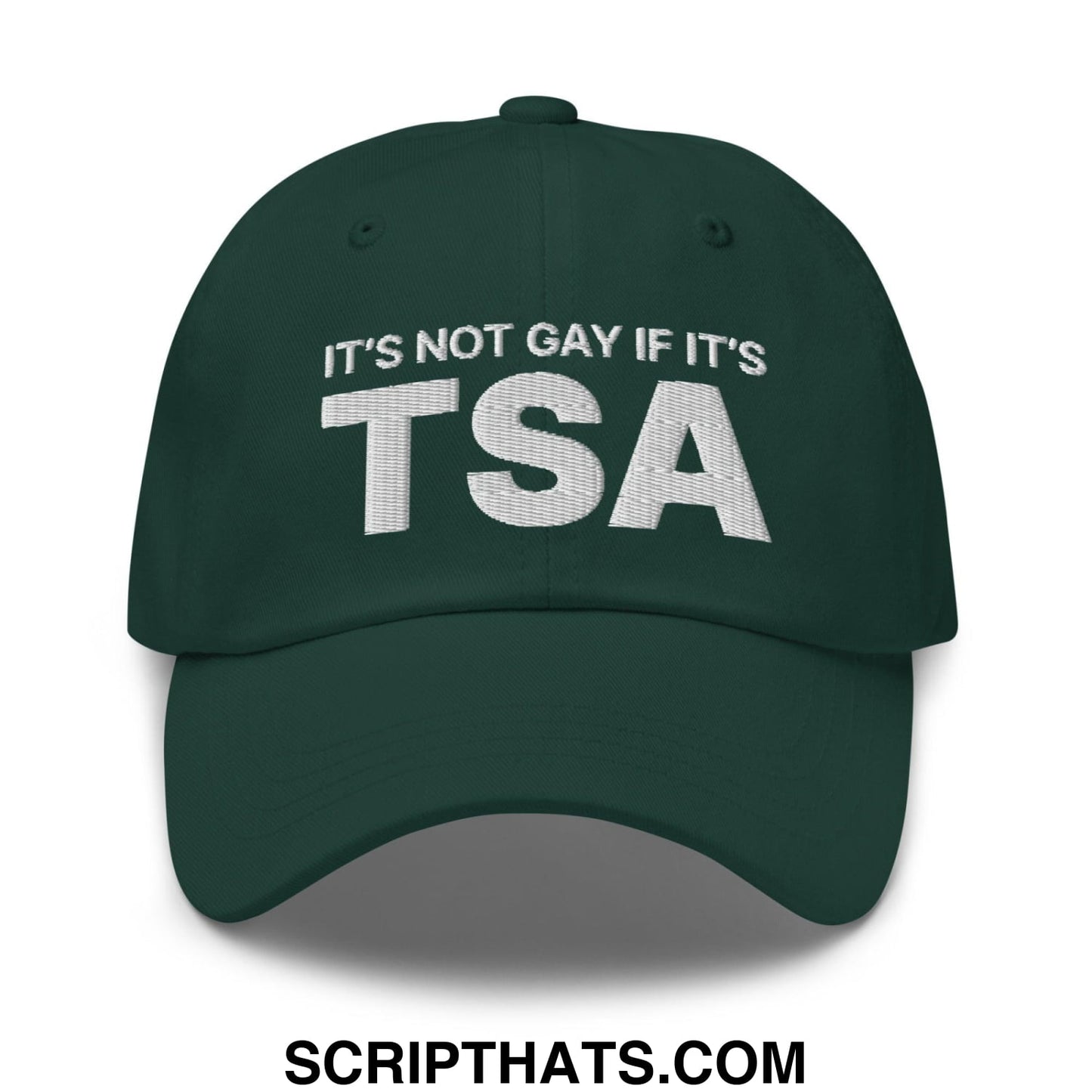 It's Not Gay if it's TSA Dad Hat Spruce