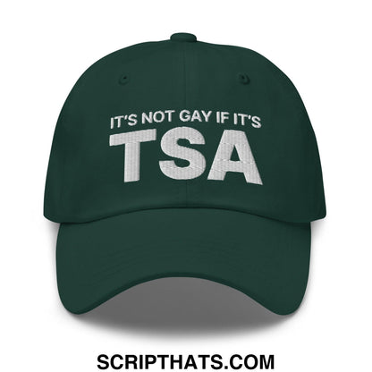 It's Not Gay if it's TSA Dad Hat Spruce