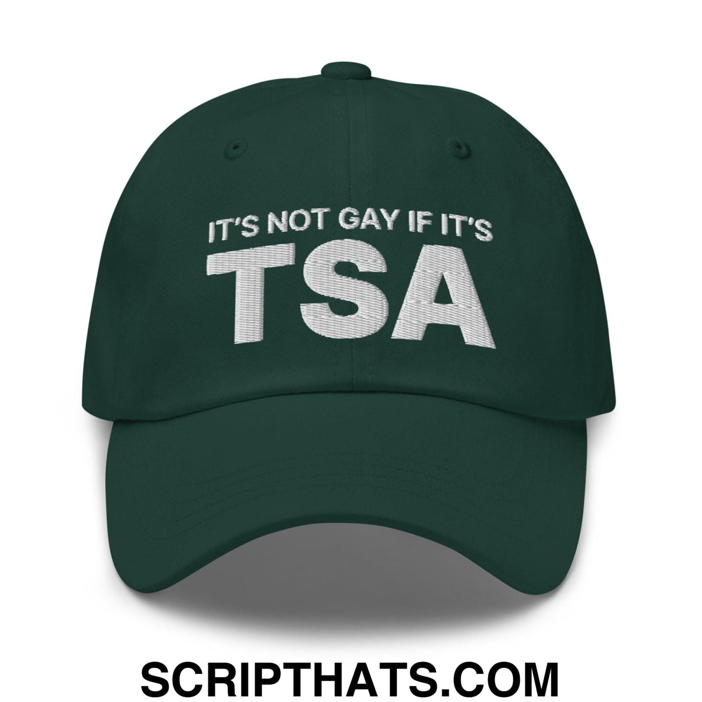 It's Not Gay if it's TSA Dad Hat Spruce
