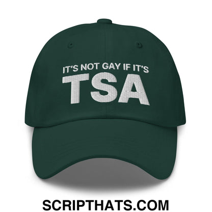 It's Not Gay if it's TSA Dad Hat Spruce