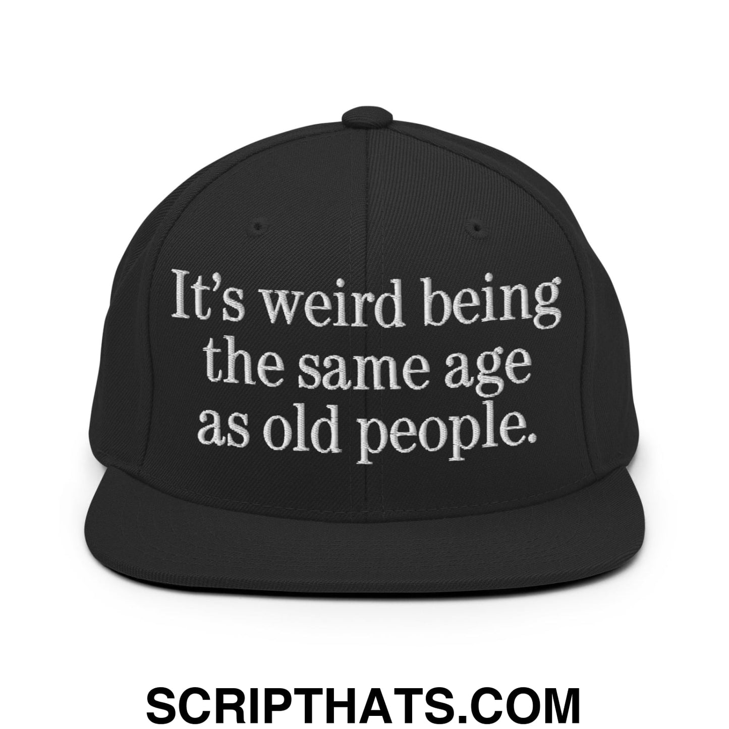 It's weird being the same age as old people. Embroidered Flat Bill Brim Snapback Hat Black