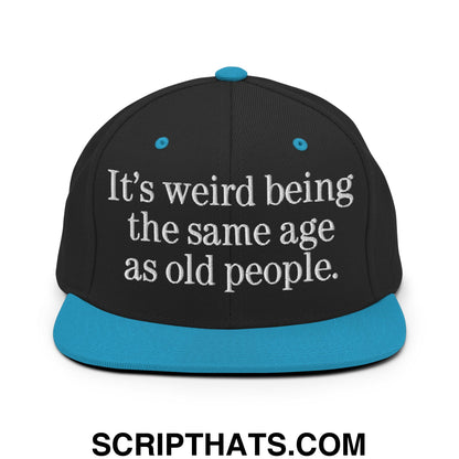 It's weird being the same age as old people. Embroidered Flat Bill Brim Snapback Hat Black Teal