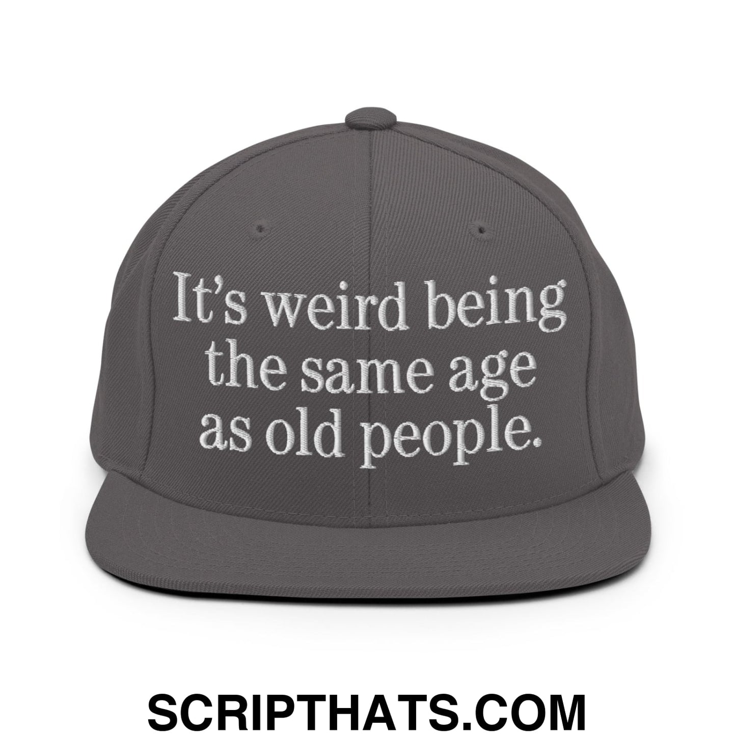 It's weird being the same age as old people. Embroidered Flat Bill Brim Snapback Hat Dark Grey