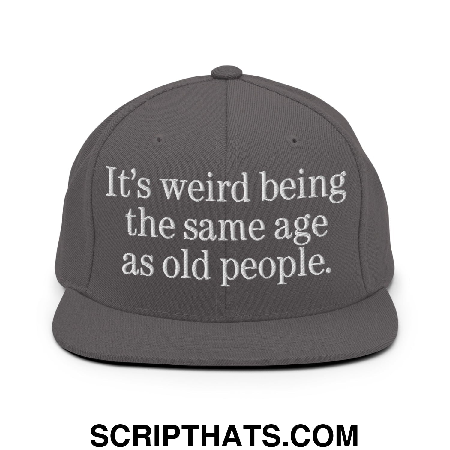 It's weird being the same age as old people. Embroidered Flat Bill Brim Snapback Hat Dark Grey