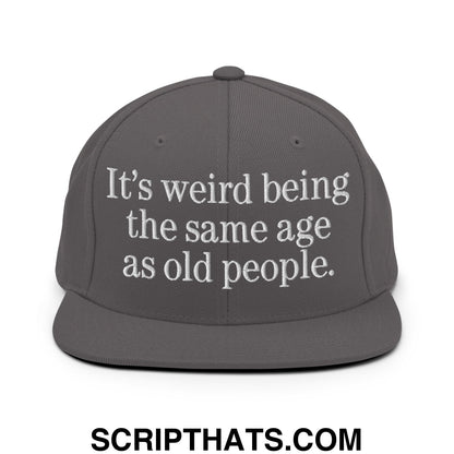 It's weird being the same age as old people. Embroidered Flat Bill Brim Snapback Hat Dark Grey