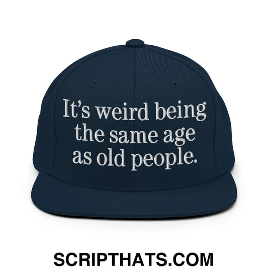 It's weird being the same age as old people. Embroidered Flat Bill Brim Snapback Hat Dark Navy
