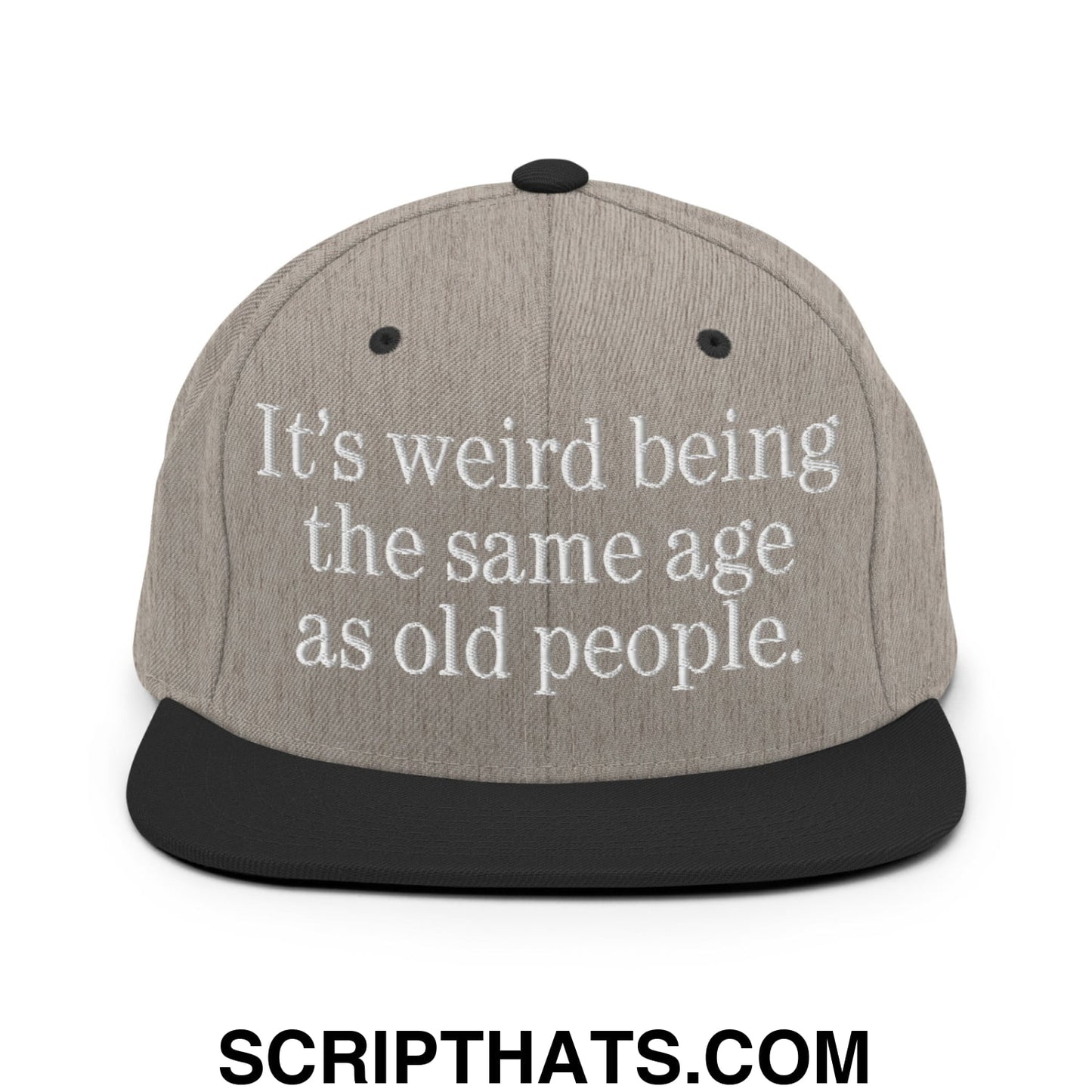 It's weird being the same age as old people. Embroidered Flat Bill Brim Snapback Hat Heather Black