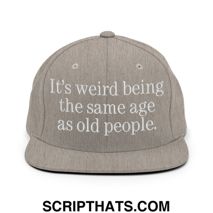It's weird being the same age as old people. Embroidered Flat Bill Brim Snapback Hat Heather Grey