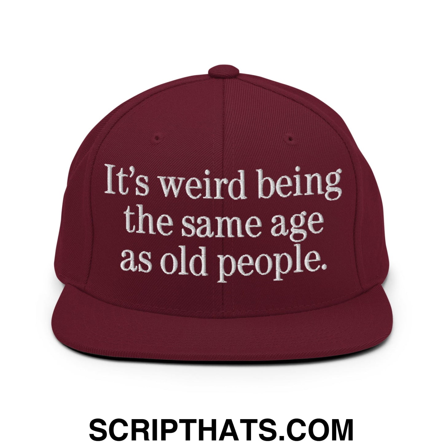 It's weird being the same age as old people. Embroidered Flat Bill Brim Snapback Hat Maroon