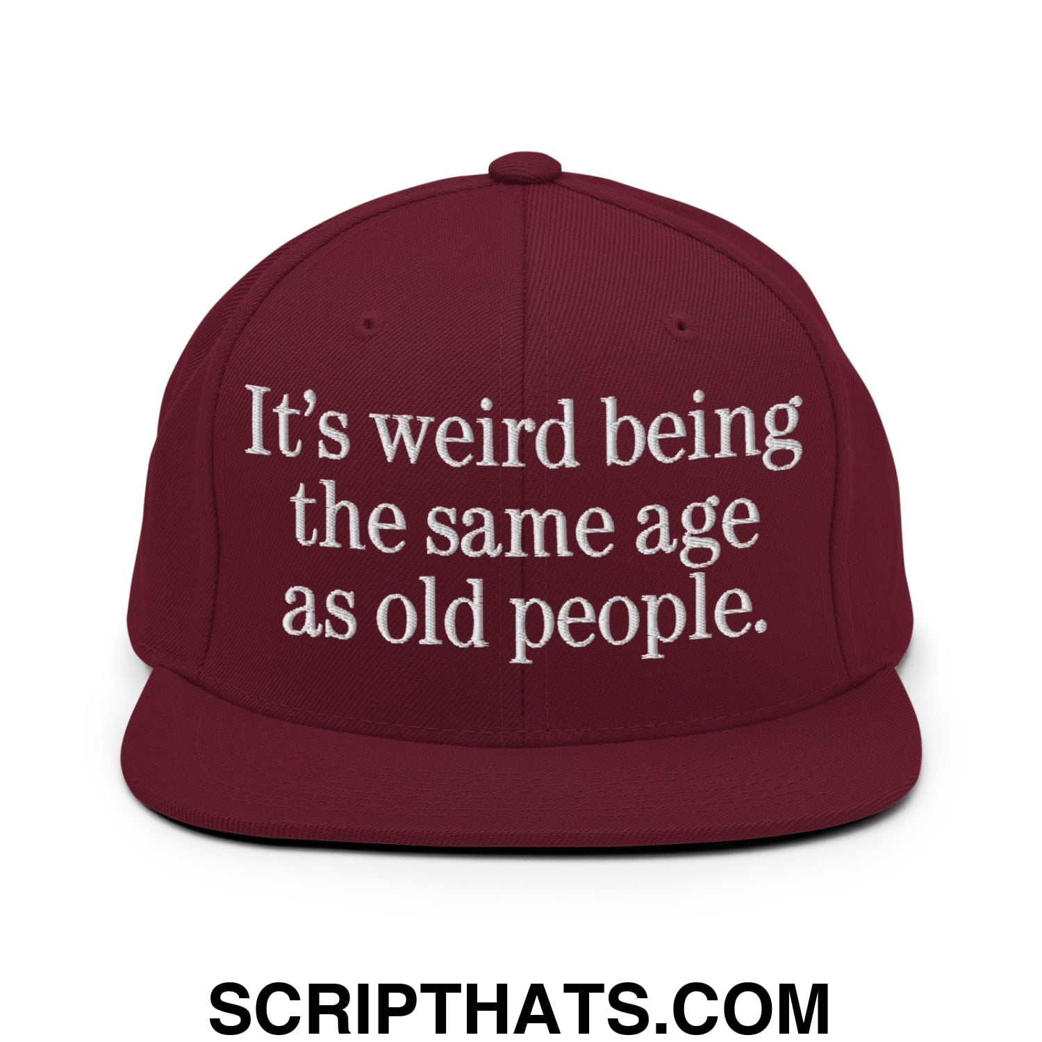It's weird being the same age as old people. Embroidered Flat Bill Brim Snapback Hat Maroon