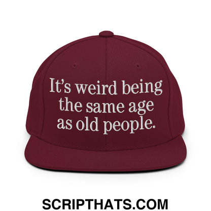 It's weird being the same age as old people. Embroidered Flat Bill Brim Snapback Hat Maroon