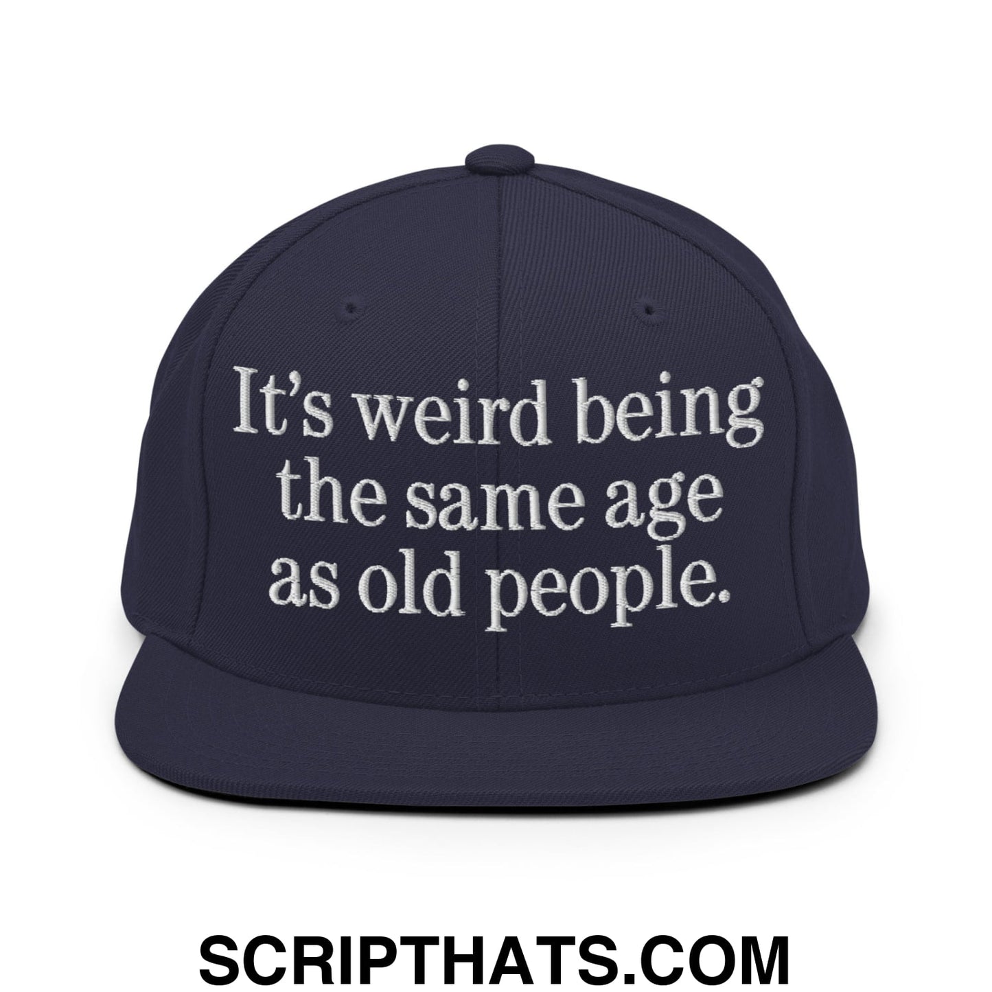 It's weird being the same age as old people. Embroidered Flat Bill Brim Snapback Hat Navy