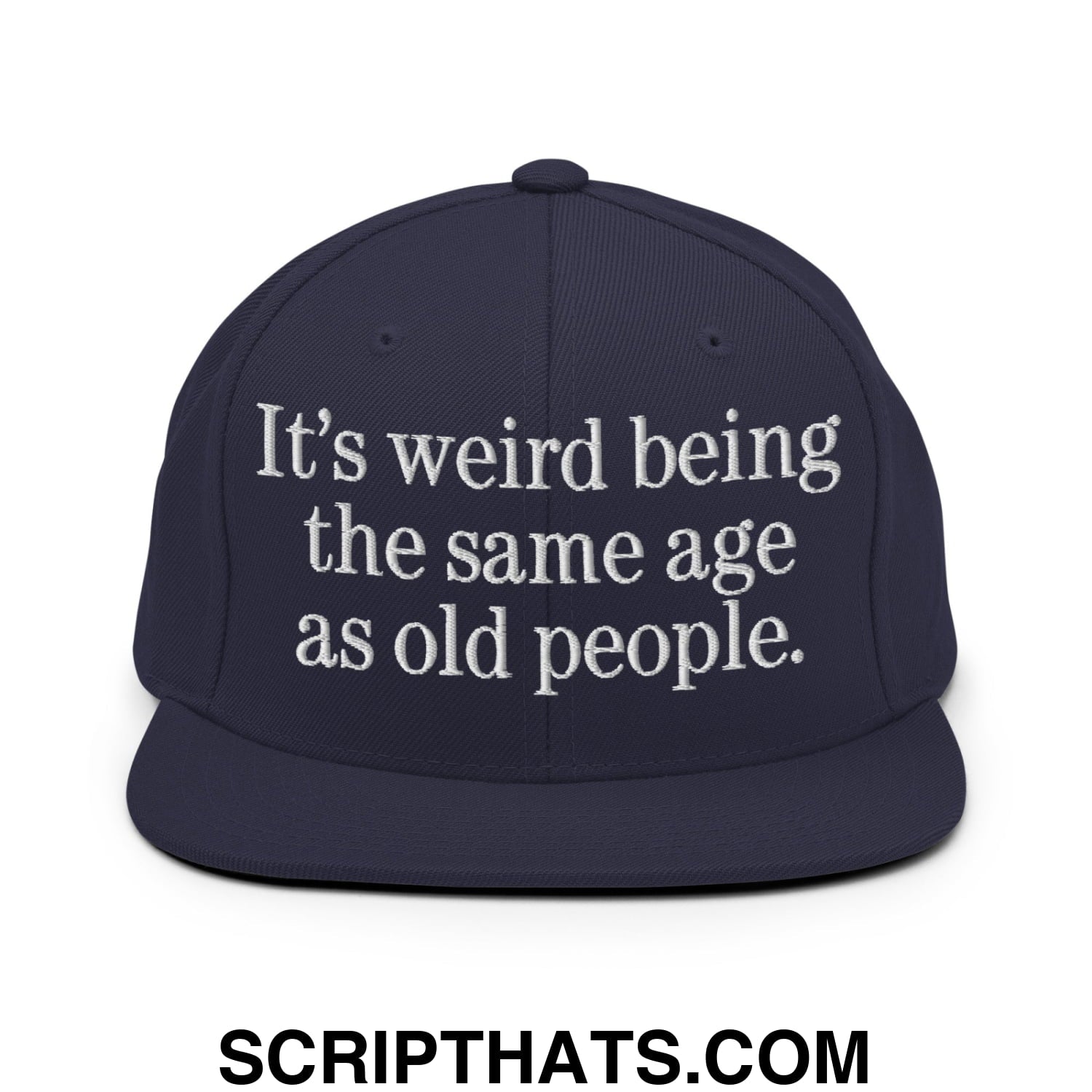 It's weird being the same age as old people. Embroidered Flat Bill Brim Snapback Hat Navy
