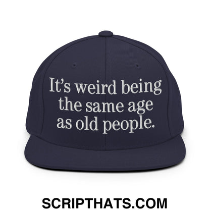 It's weird being the same age as old people. Embroidered Flat Bill Brim Snapback Hat Navy