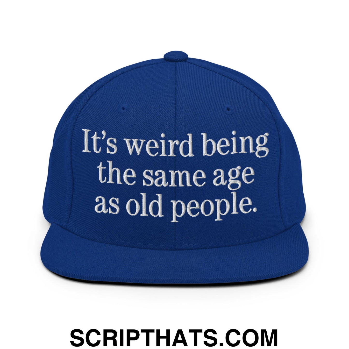 It's weird being the same age as old people. Embroidered Flat Bill Brim Snapback Hat Royal Blue