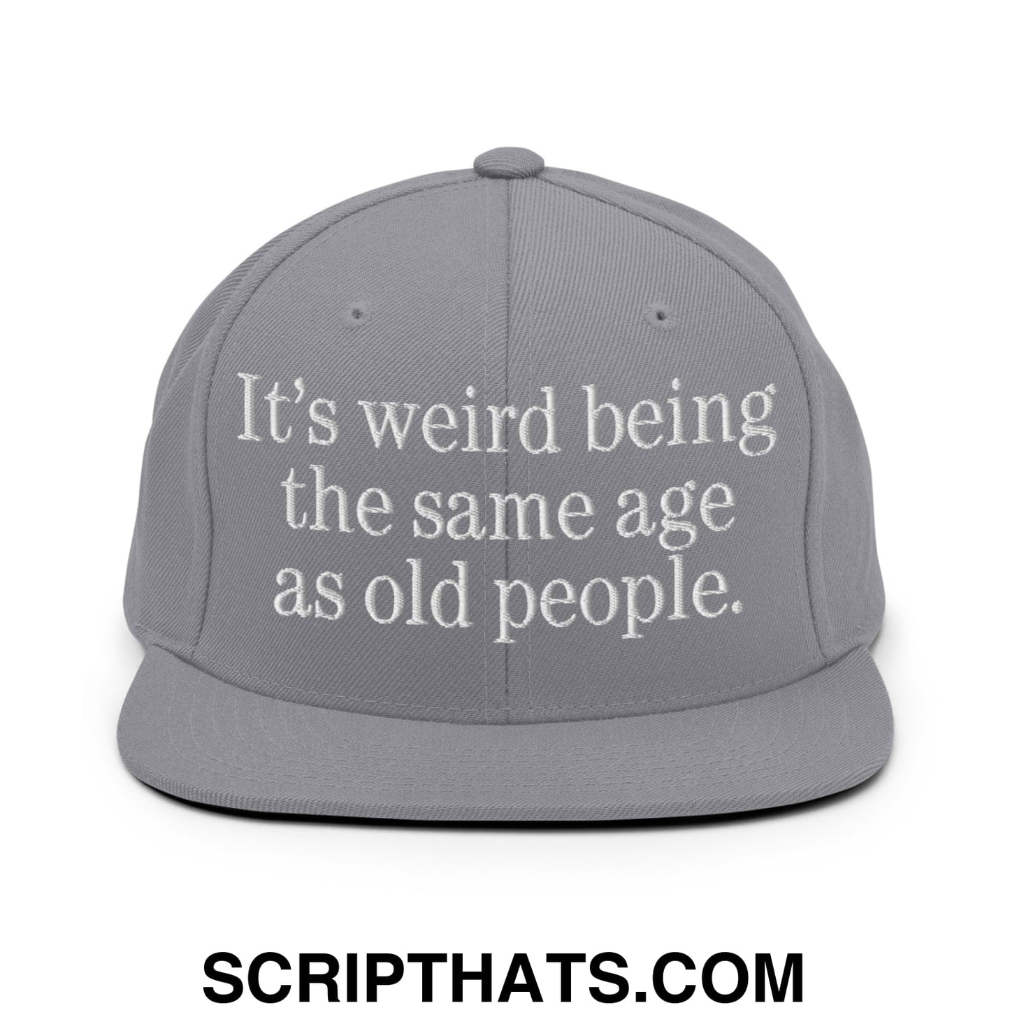 It's weird being the same age as old people. Embroidered Flat Bill Brim Snapback Hat Silver