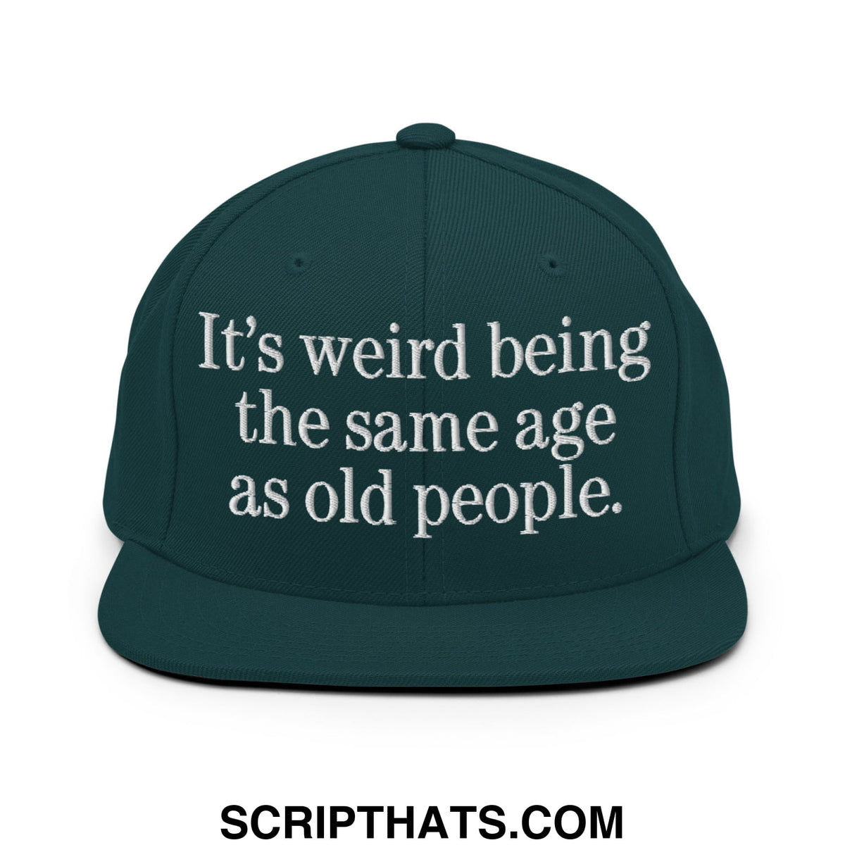 Dark green flat bill snapback hat with white embroidered text its weird being the same age as old people