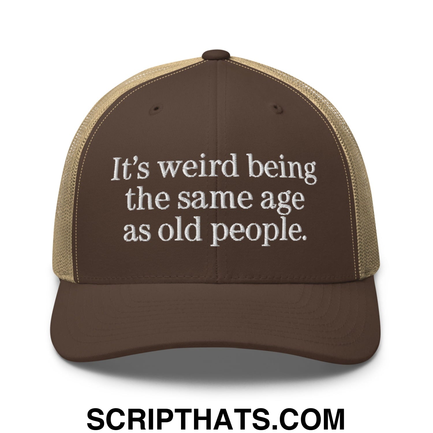 It's weird being the same age as old people. Embroidered Mesh Trucker Hat Brown Khaki