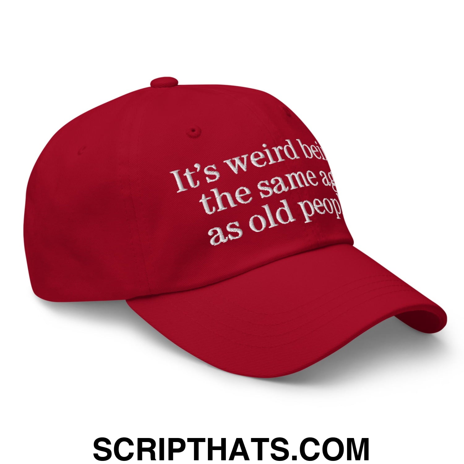 It's weird being the same age as old people. Embroidered Unstructured Dad Hat Cranberry