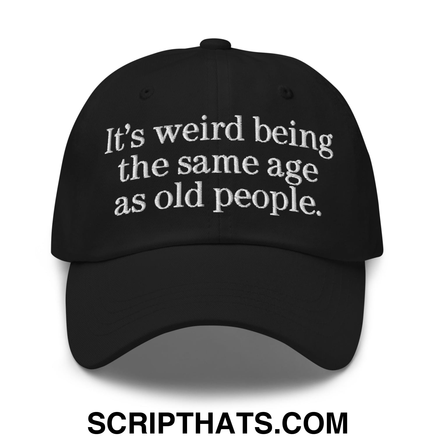 It's weird being the same age as old people. Embroidered Unstructured Dad Hat Black