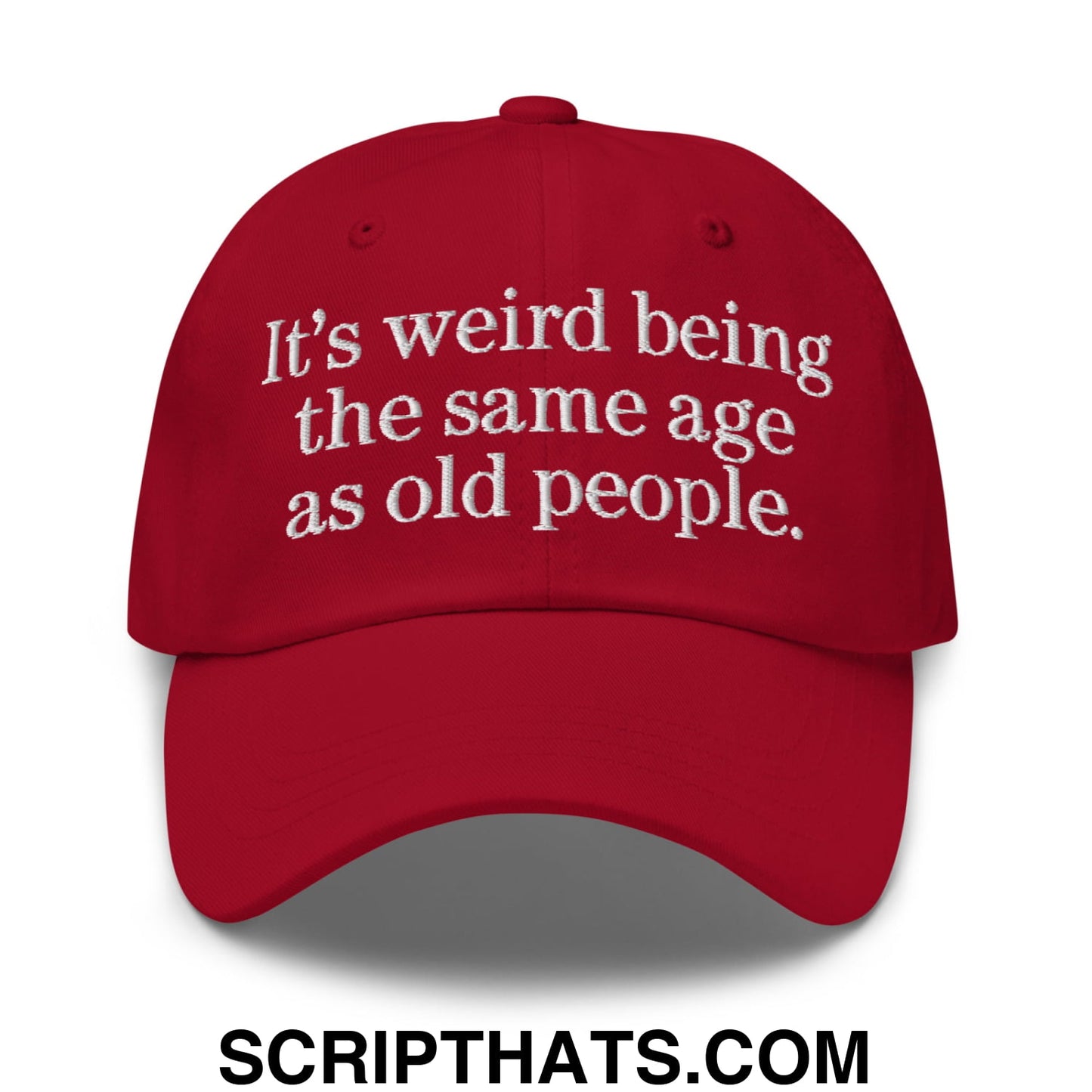 It's weird being the same age as old people. Embroidered Unstructured Dad Hat Cranberry
