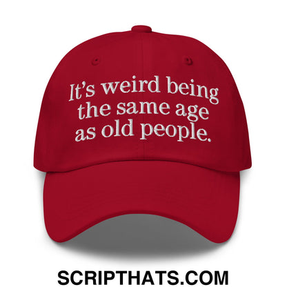 It's weird being the same age as old people. Embroidered Unstructured Dad Hat Cranberry