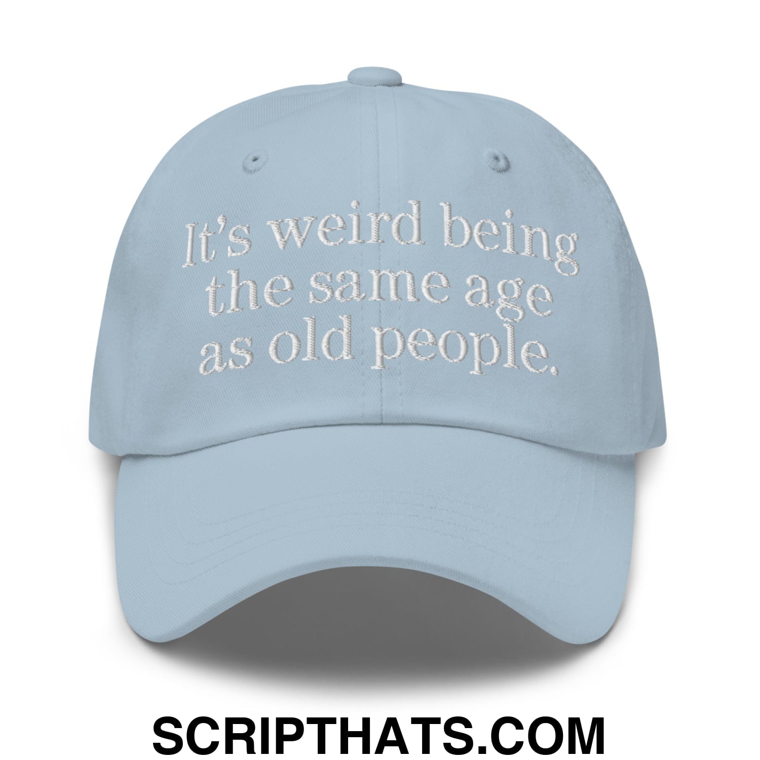 It's weird being the same age as old people. Embroidered Unstructured Dad Hat Light Blue