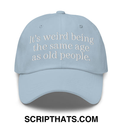 It's weird being the same age as old people. Embroidered Unstructured Dad Hat Light Blue