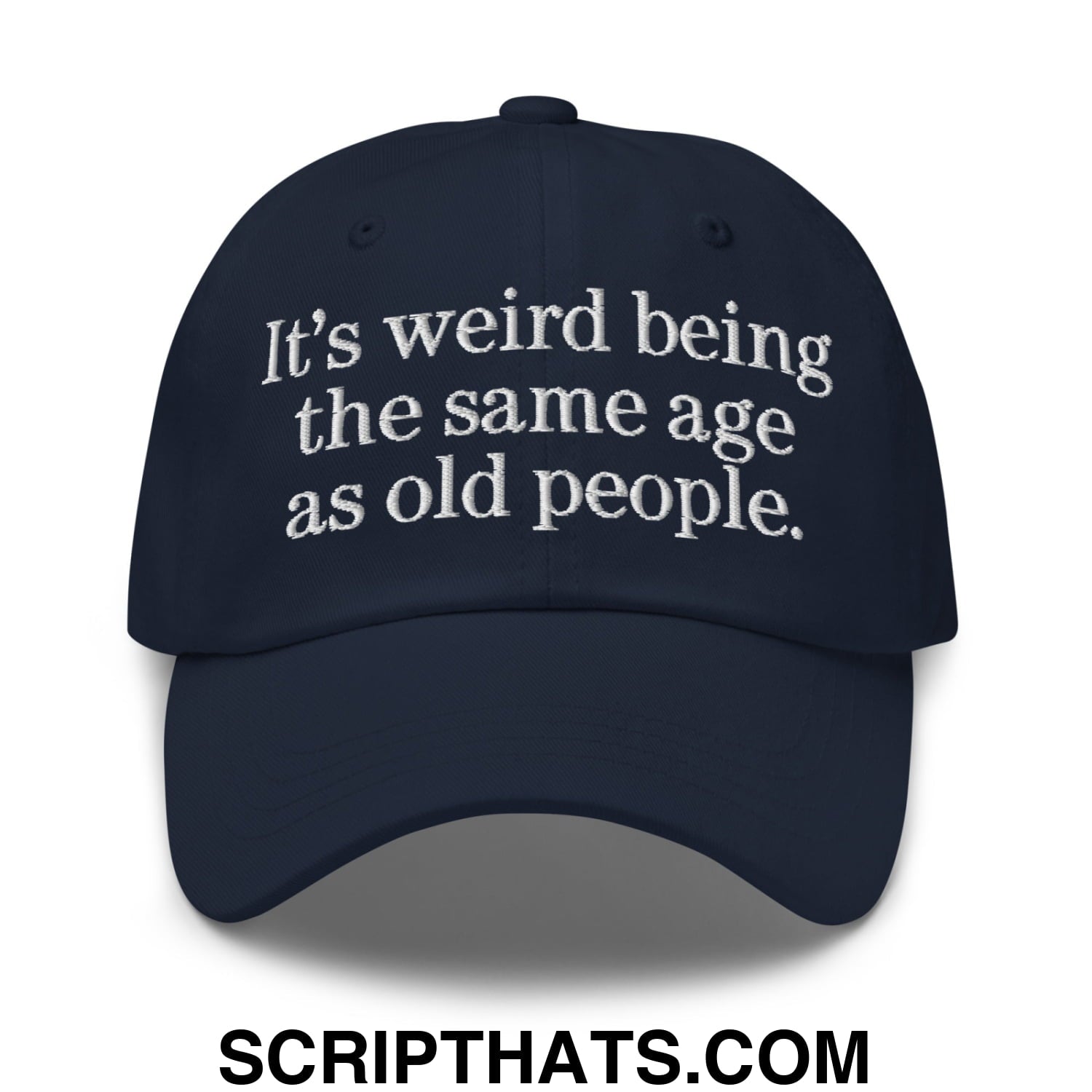 It's weird being the same age as old people. Embroidered Unstructured Dad Hat Navy