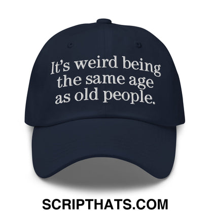 It's weird being the same age as old people. Embroidered Unstructured Dad Hat Navy