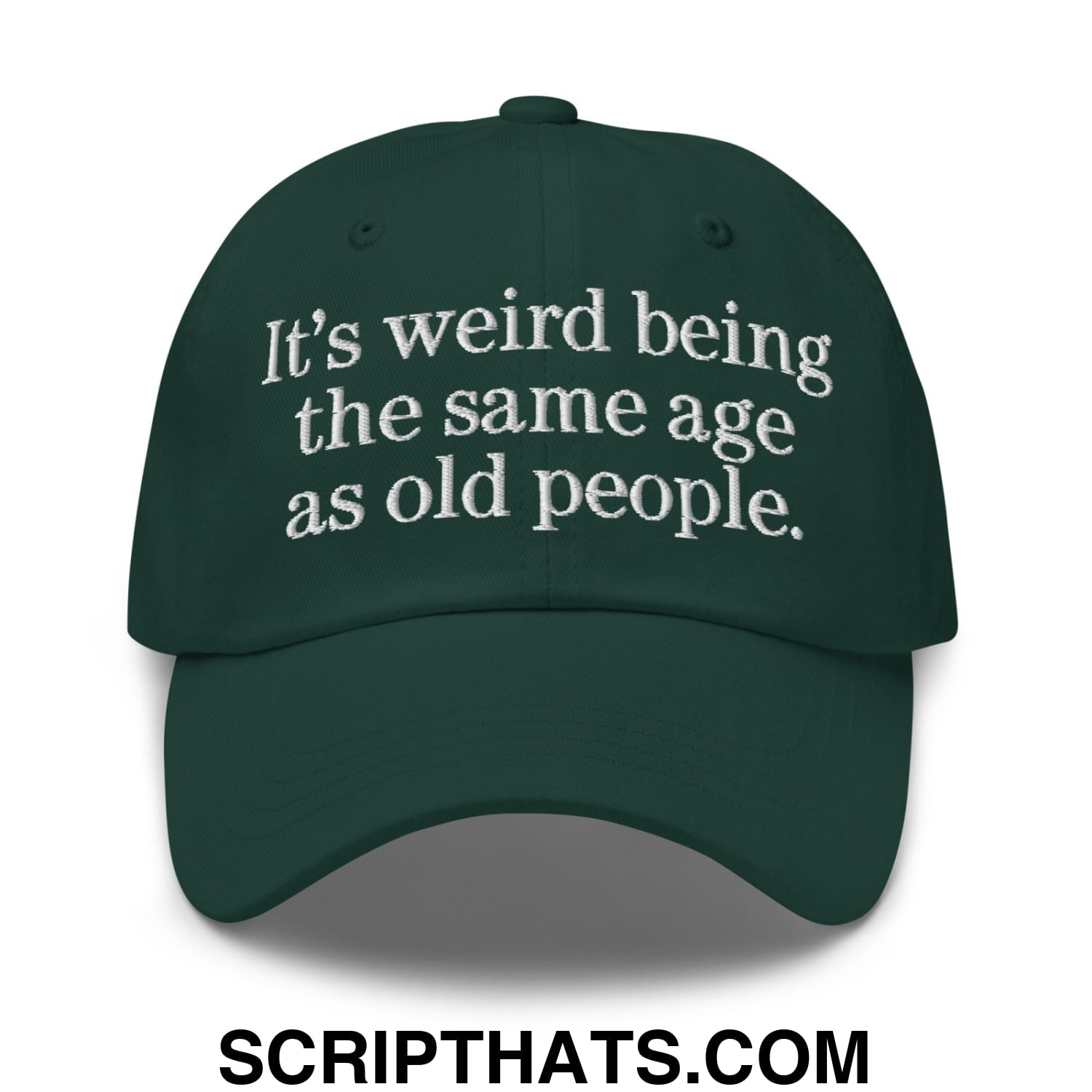 It's weird being the same age as old people. Embroidered Unstructured Dad Hat Spruce