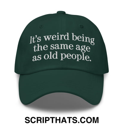 It's weird being the same age as old people. Embroidered Unstructured Dad Hat Spruce