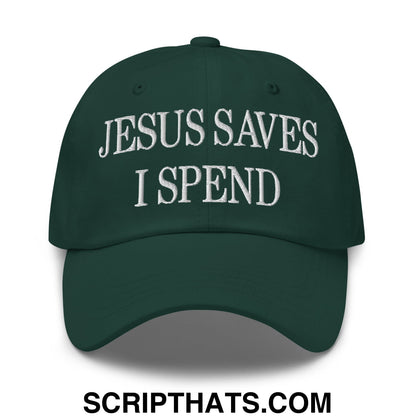 Jesus Saves I Spend Embroidered Unstructured Dad Hat Spruce