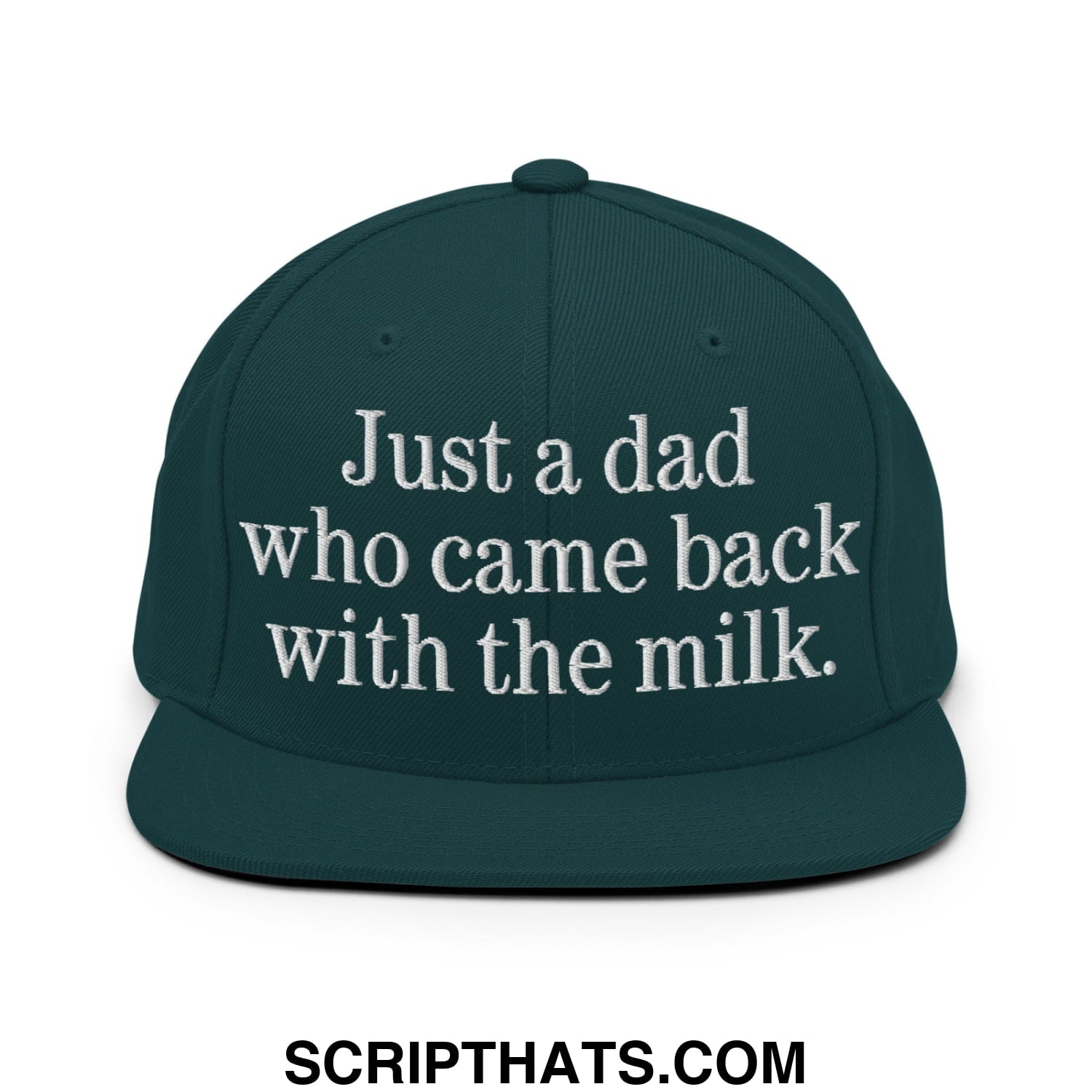 Just a dad who came back with the milk. Embroidered Flat Bill Brim Snapback Hat Spruce