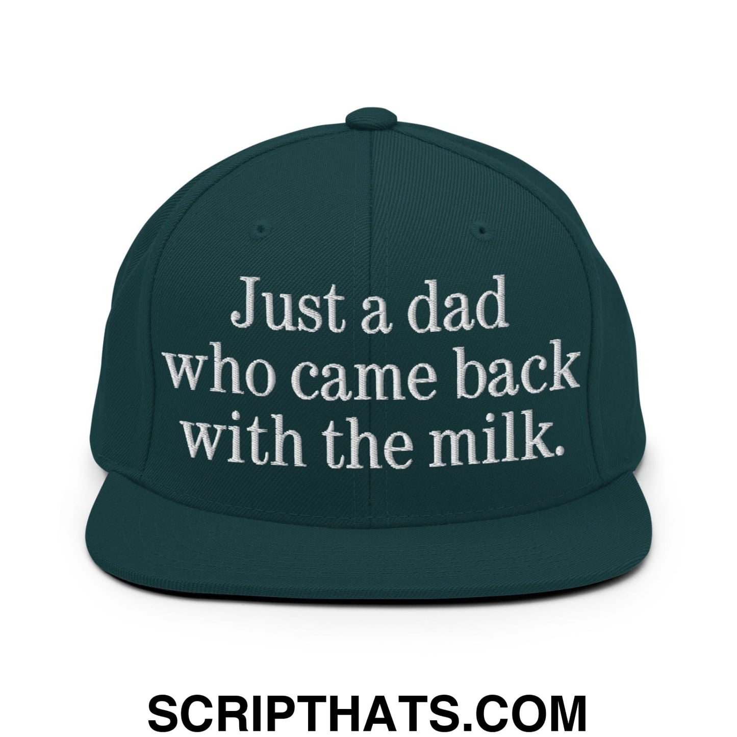 Just a dad who came back with the milk. Embroidered Flat Bill Brim Snapback Hat Spruce