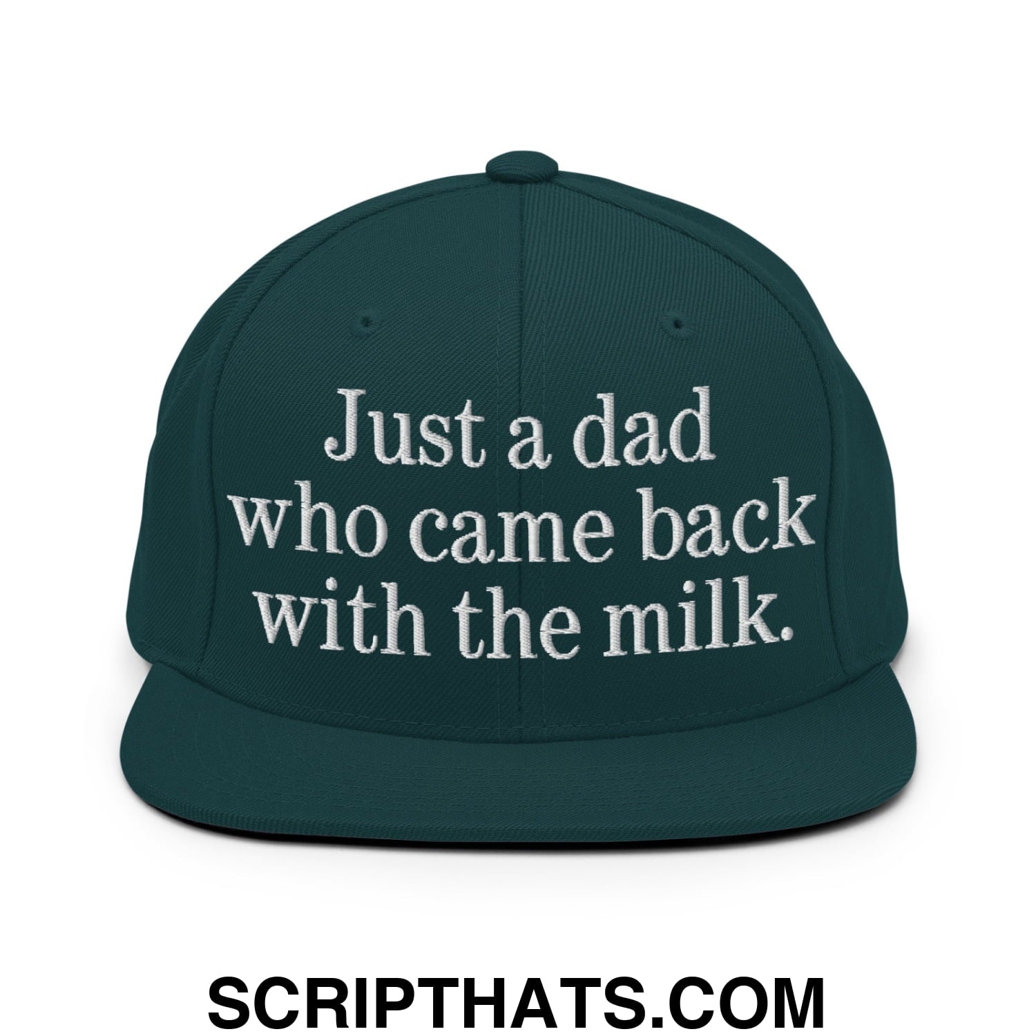 Just a dad who came back with the milk. Embroidered Flat Bill Brim Snapback Hat Spruce