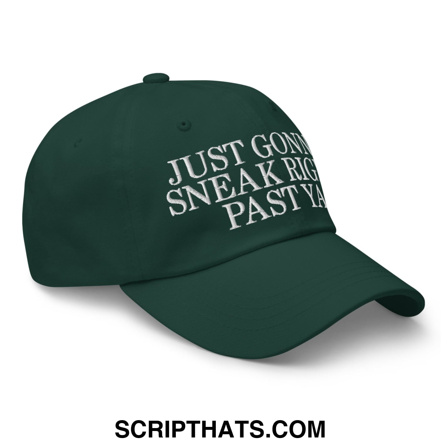 Just Gonna Sneak Right Past Ya Embroidered Unstructured Dad Hat Spruce