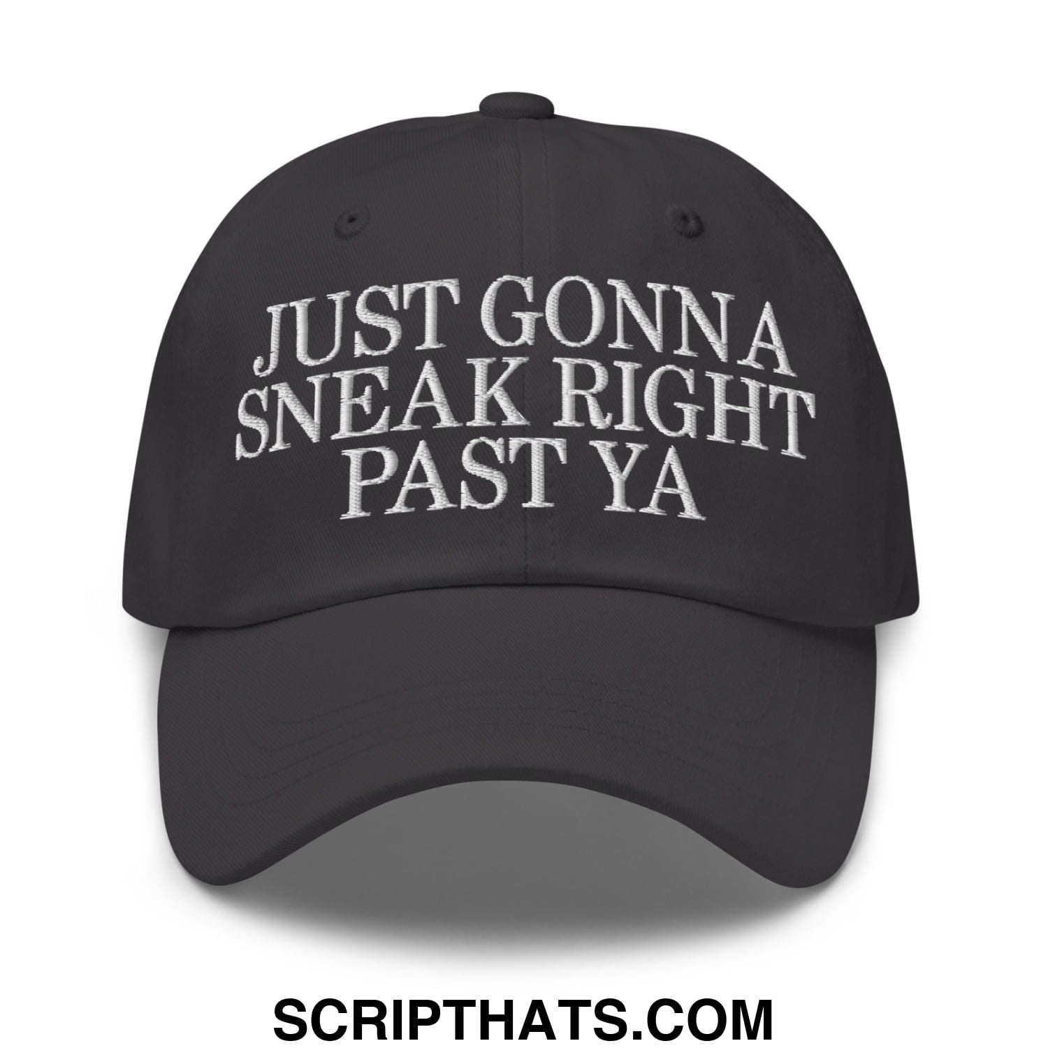 Just Gonna Sneak Right Past Ya Embroidered Unstructured Dad Hat Dark Grey
