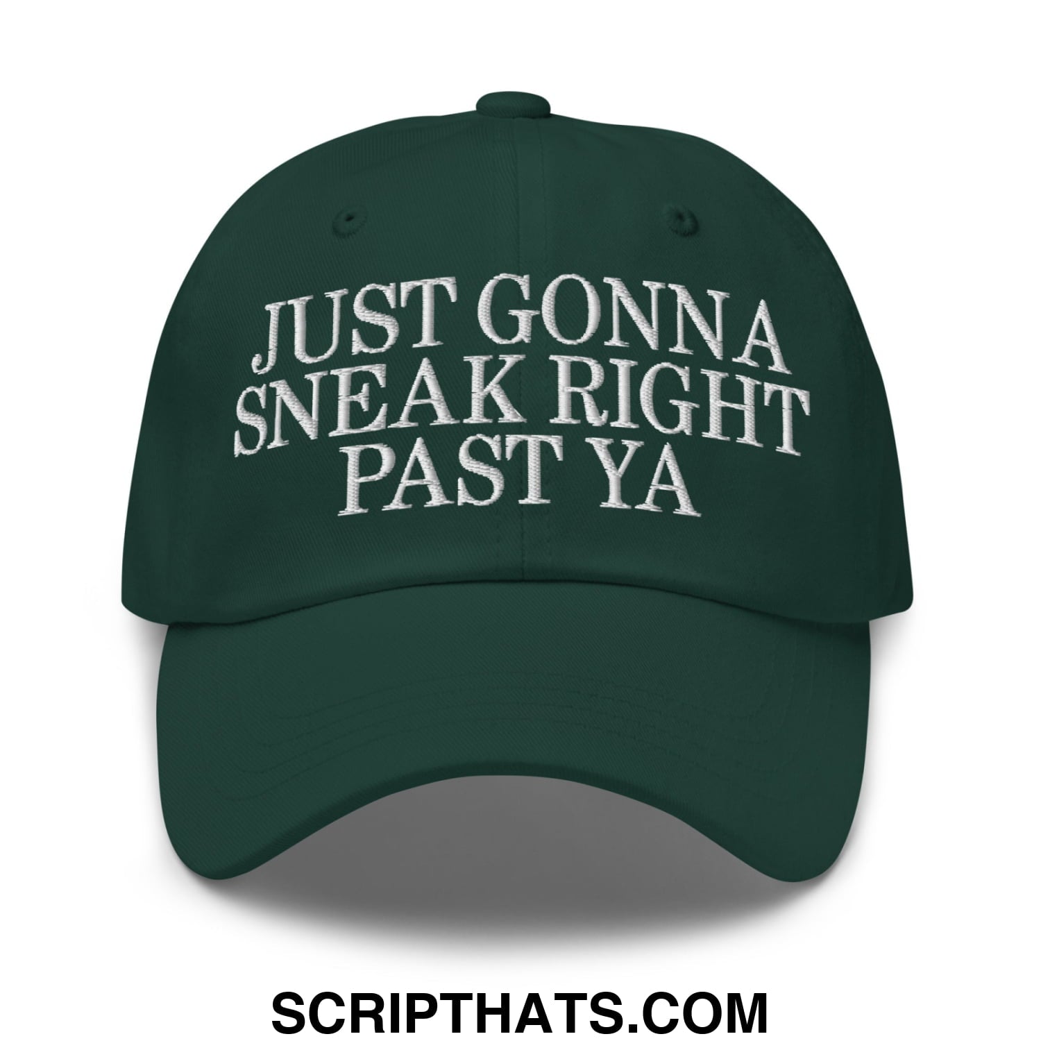 Just Gonna Sneak Right Past Ya Embroidered Unstructured Dad Hat Spruce