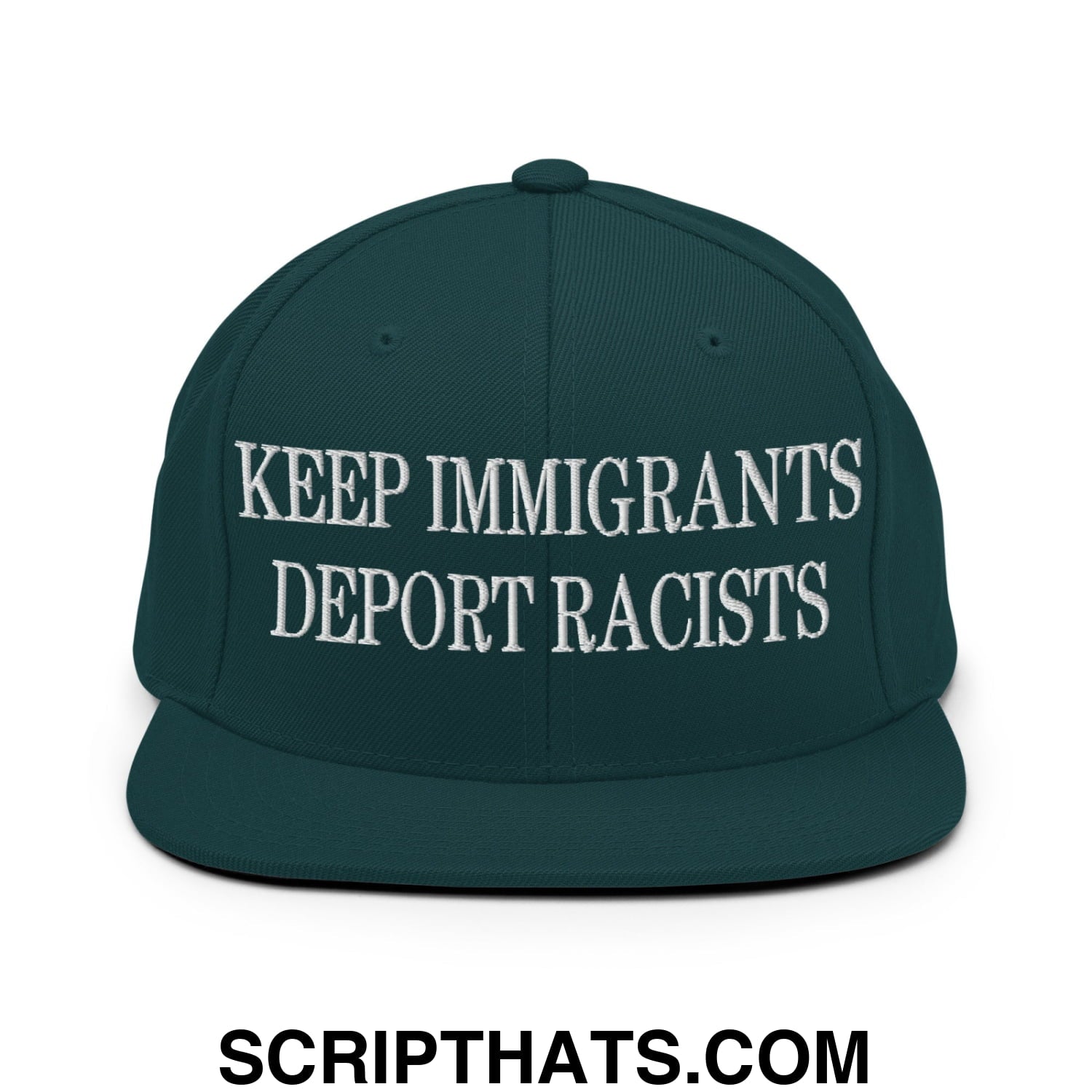 Dark green snapback hat with white embroidered keep immigrants deport racists text on front flat bill brim