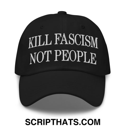Kill Fascism Not People Embroidered Unstructured Dad Hat Black