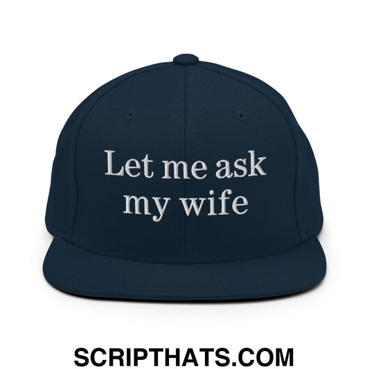 Let Me Ask My Wife Embroidered Flat Bill Brim Snapback Hat Dark Navy