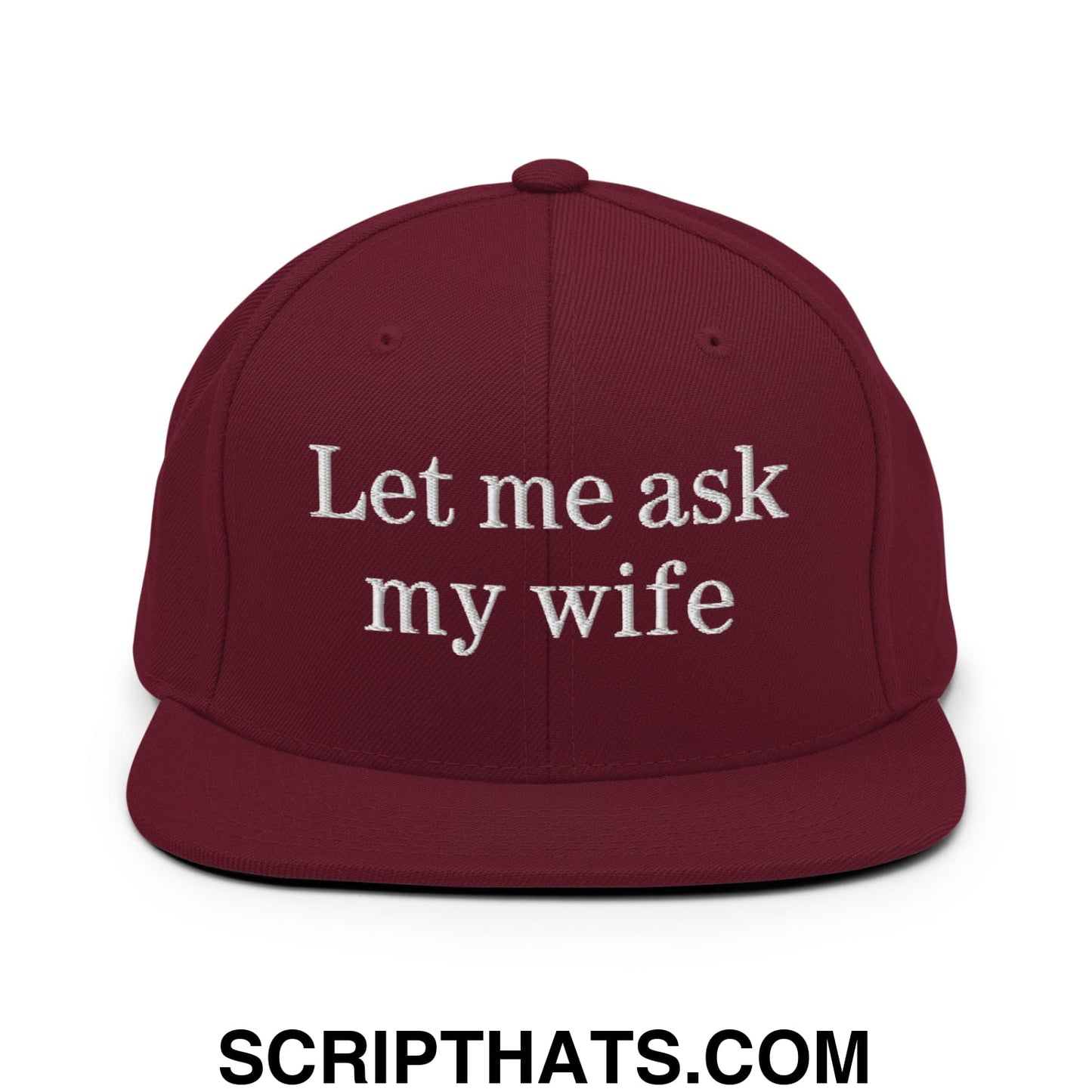 Let Me Ask My Wife Embroidered Flat Bill Brim Snapback Hat Maroon
