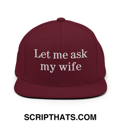 Let Me Ask My Wife Embroidered Flat Bill Brim Snapback Hat Maroon