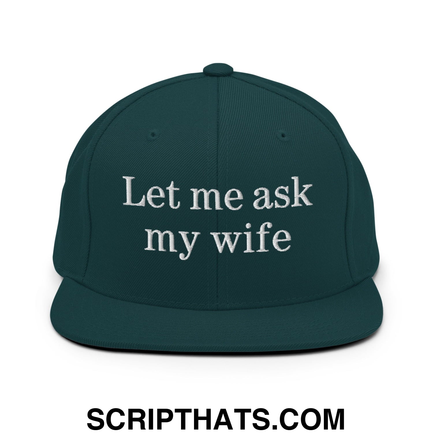 Let Me Ask My Wife Embroidered Flat Bill Brim Snapback Hat Spruce