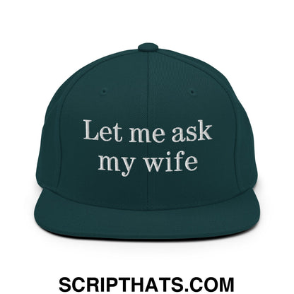 Let Me Ask My Wife Embroidered Flat Bill Brim Snapback Hat Spruce