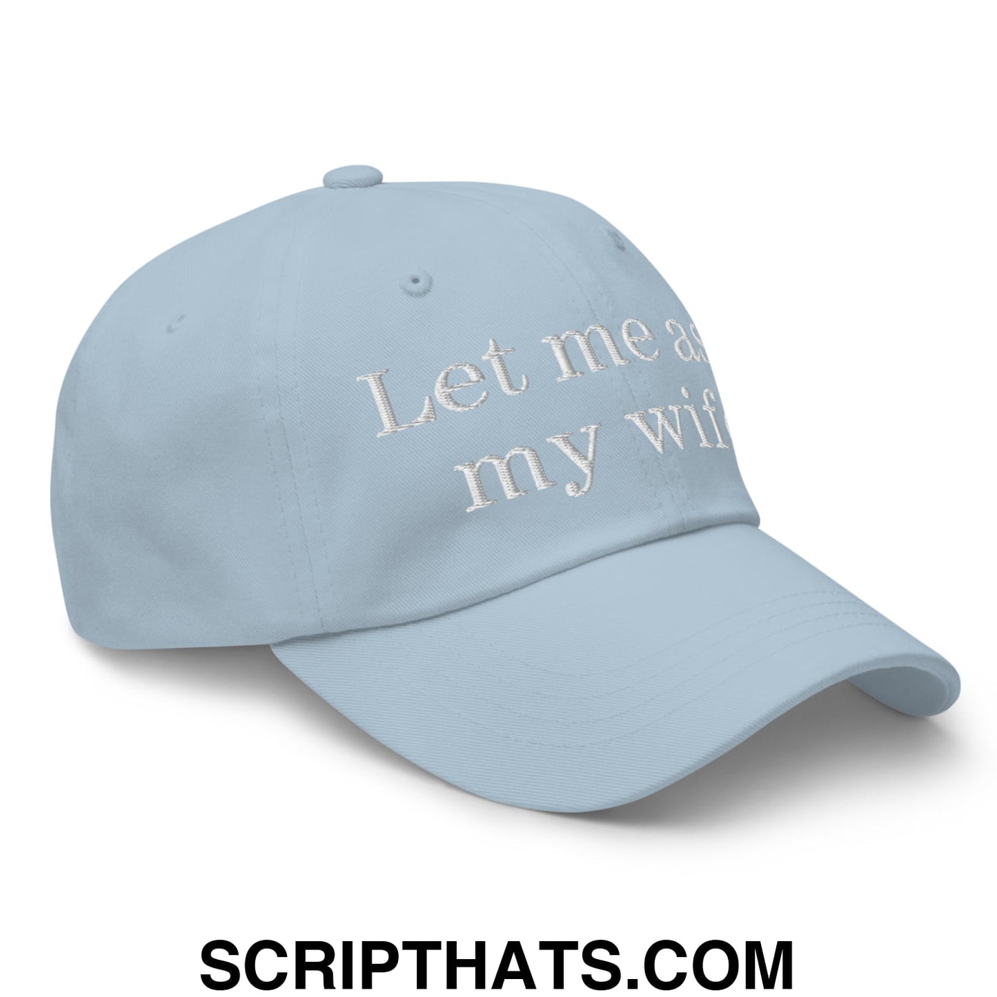 Let Me Ask My Wife Embroidered Unstructured Dad Hat Light Blue
