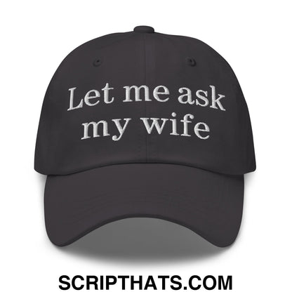 Let Me Ask My Wife Embroidered Unstructured Dad Hat Dark Grey