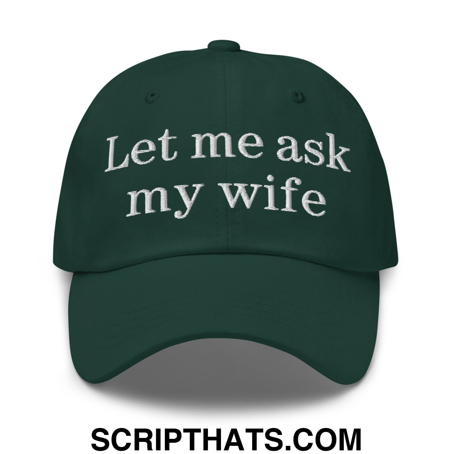 Let Me Ask My Wife Embroidered Unstructured Dad Hat Spruce
