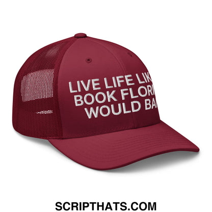 Maroon mesh trucker hat with white embroidered text live life like a book florida would ban on front panels